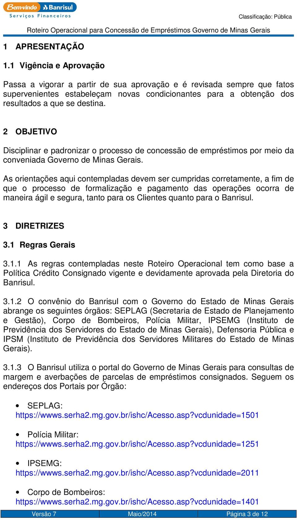 2 OBJETIVO Disciplinar e padronizar o processo de concessão de empréstimos por meio da conveniada Governo de Minas Gerais.