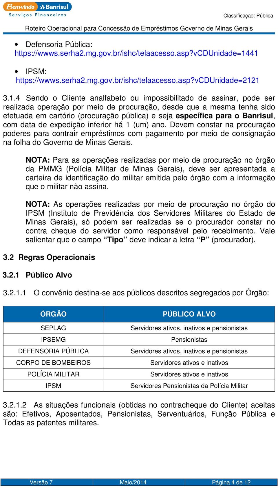 que a mesma tenha sido efetuada em cartório (procuração pública) e seja específica para o Banrisul, com data de expedição inferior há 1 (um) ano.