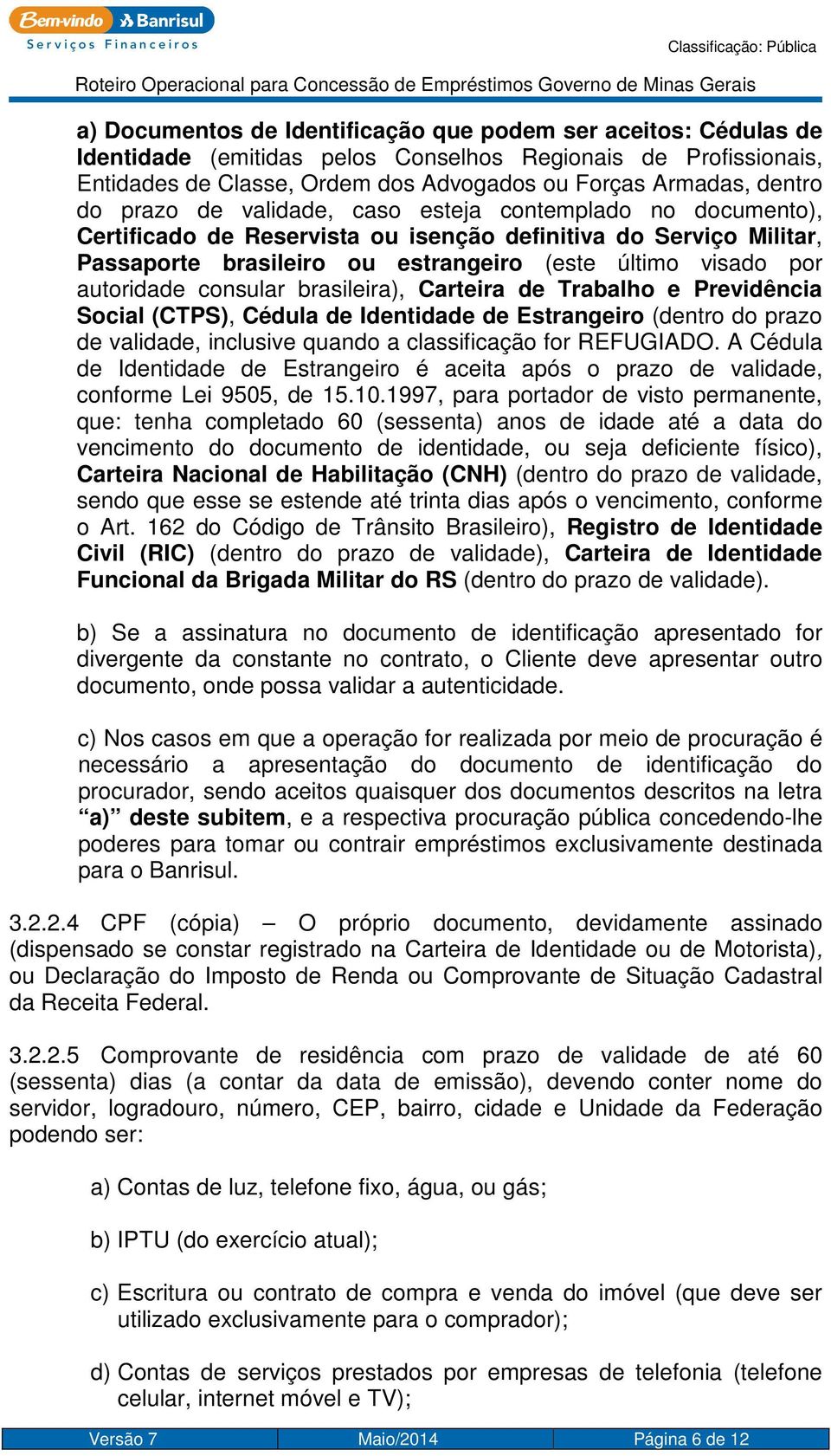 consular brasileira), Carteira de Trabalho e Previdência Social (CTPS), Cédula de Identidade de Estrangeiro (dentro do prazo de validade, inclusive quando a classificação for REFUGIADO.