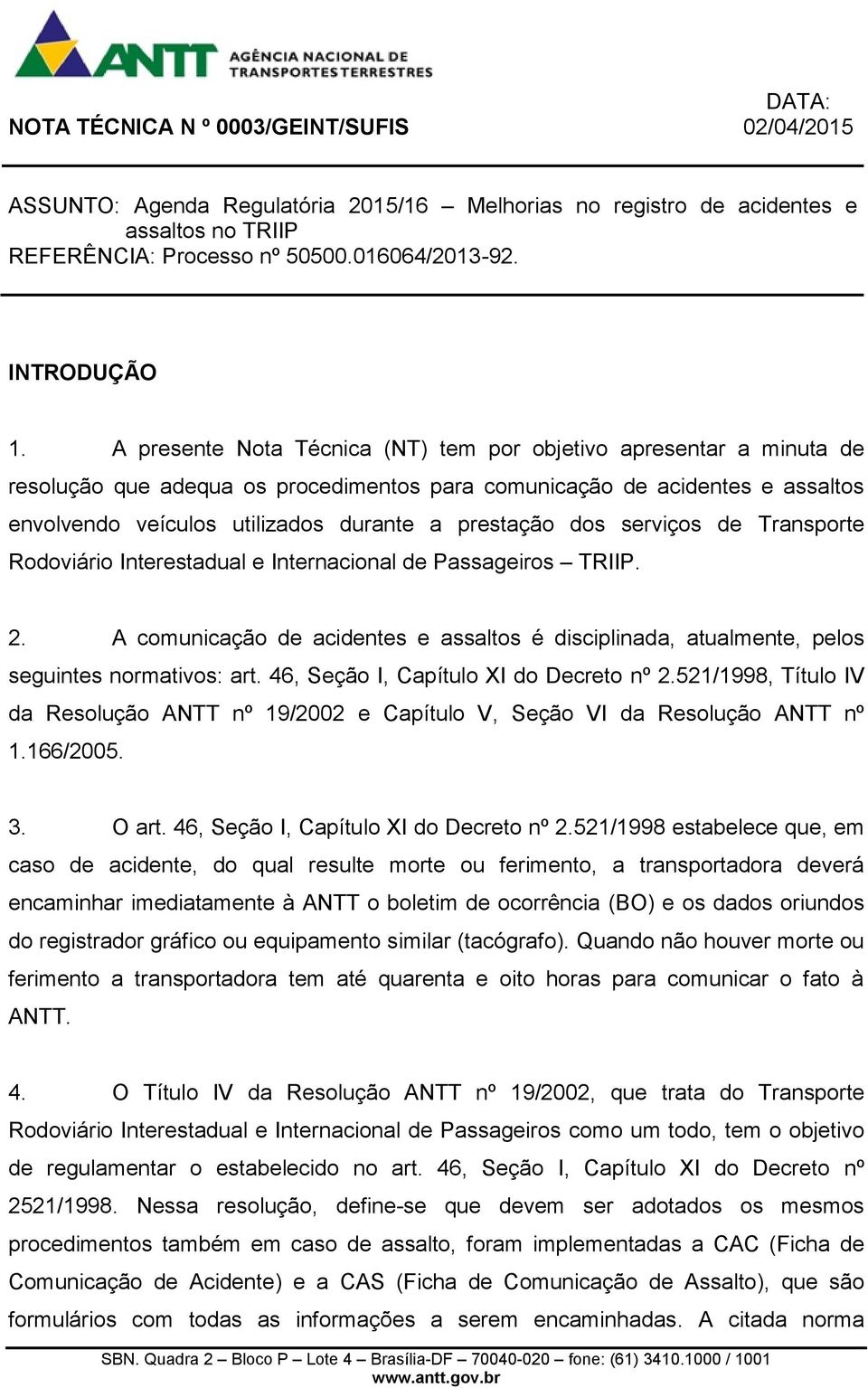 A presente Nota Técnica (NT) tem por objetivo apresentar a minuta de resolução que adequa os procedimentos para comunicação de acidentes e assaltos envolvendo veículos utilizados durante a prestação