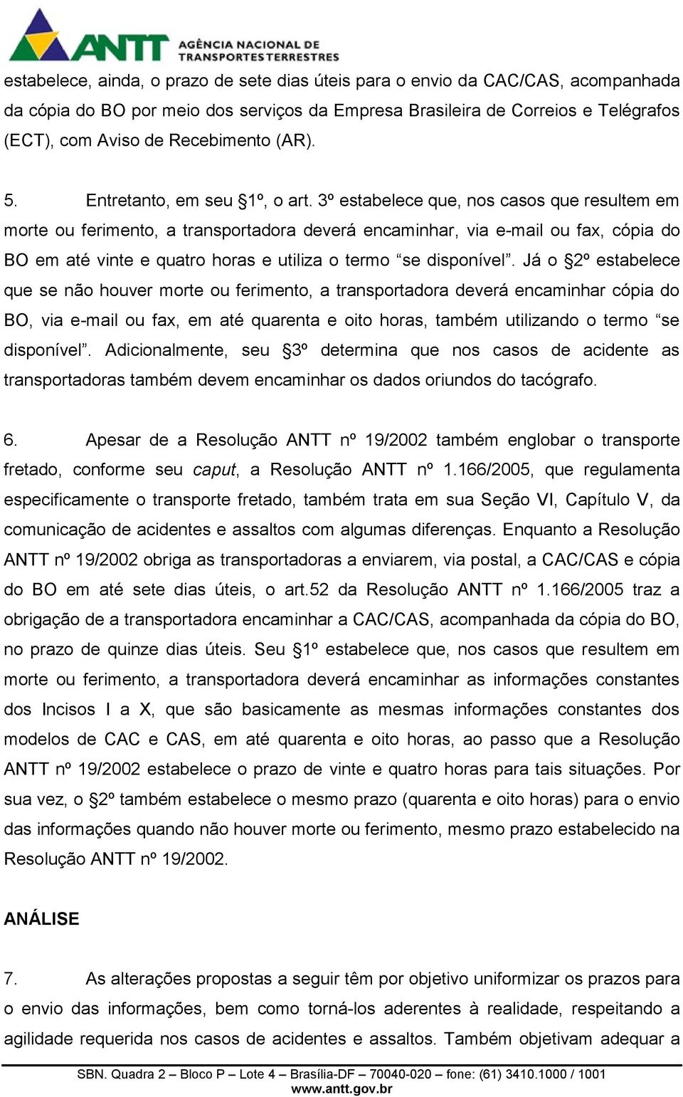 3º estabelece que, nos casos que resultem em morte ou ferimento, a transportadora deverá encaminhar, via e-mail ou fax, cópia do BO em até vinte e quatro horas e utiliza o termo se disponível.