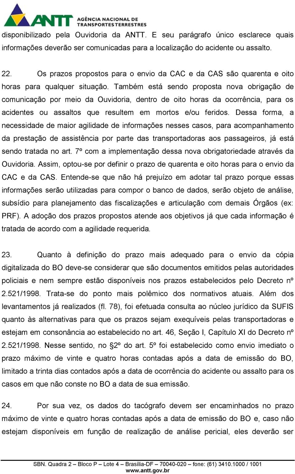 Também está sendo proposta nova obrigação de comunicação por meio da Ouvidoria, dentro de oito horas da ocorrência, para os acidentes ou assaltos que resultem em mortos e/ou feridos.