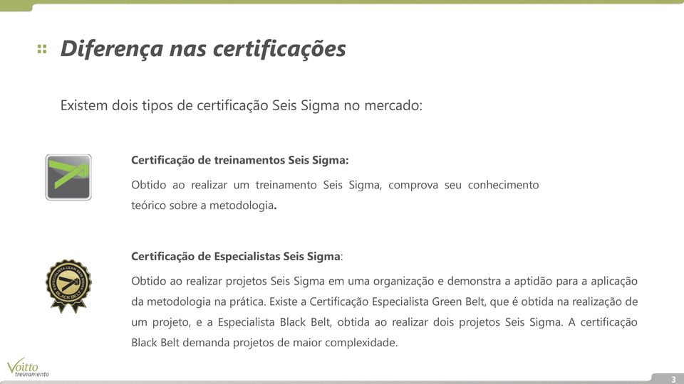 Certificação de Especialistas Seis Sigma: Obtido ao realizar projetos Seis Sigma em uma organização e demonstra a aptidão para a aplicação da metodologia