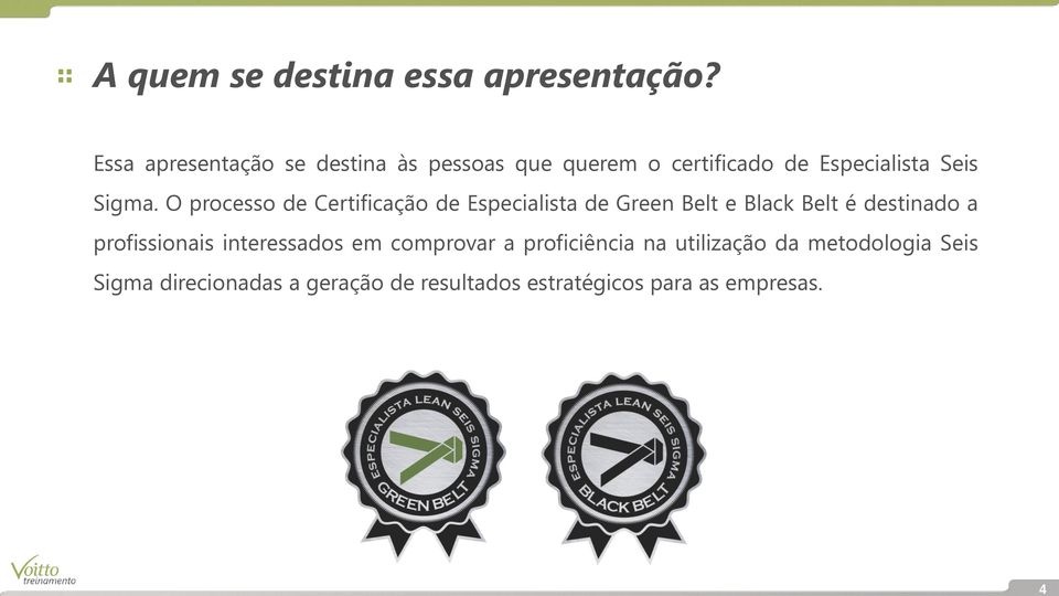 O processo de Certificação de Especialista de Green Belt e Black Belt é destinado a