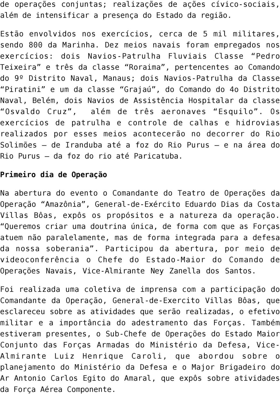 Navios-Patrulha da Classe Piratini e um da classe Grajaú, do Comando do 4o Distrito Naval, Belém, dois Navios de Assistência Hospitalar da classe Osvaldo Cruz, além de três aeronaves Esquilo.