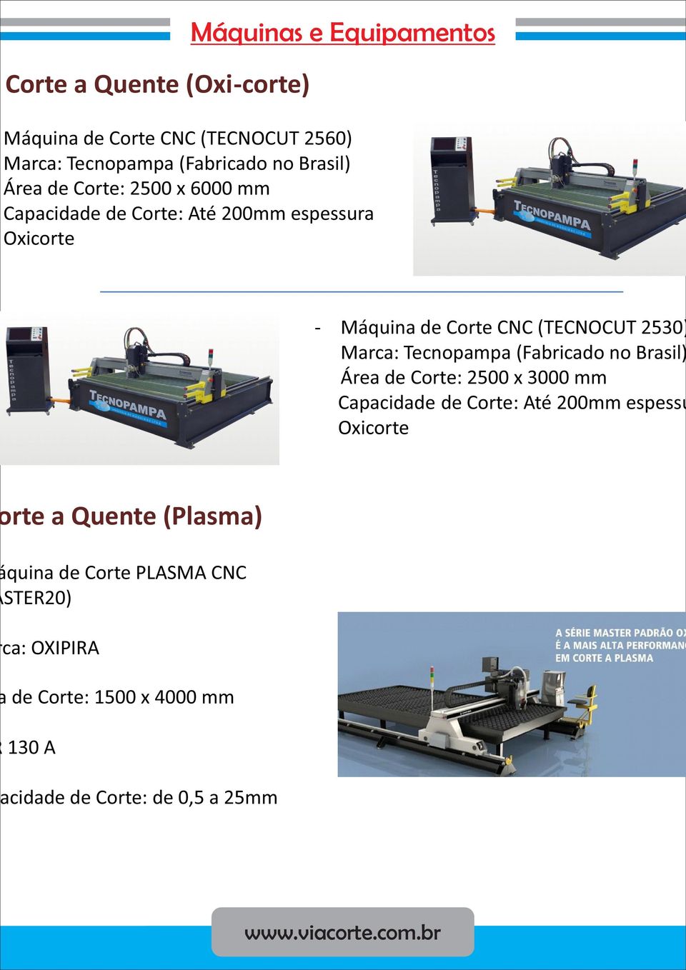2530) Marca: Tecnopampa (Fabricado no Brasil) Área de Corte: 2500 x 3000 mm Capacidade de Corte: Até 200mm espessu Oxicorte