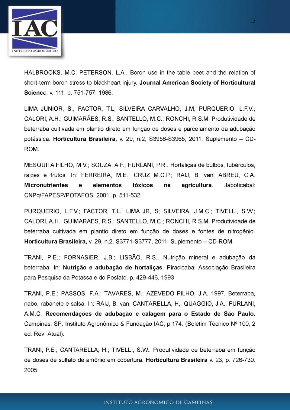 Horticultura Brasileira, v. 29, n.2, S3958-S3965, 2011. Suplemento CD- ROM. MESQUITA FILHO, M.V.; SOUZA, A.F.; FURLANI, P.R.. Hortaliças de bulbos, tubérculos, raizes e frutos. In: FERREIRA, M.E.; CRUZ M.