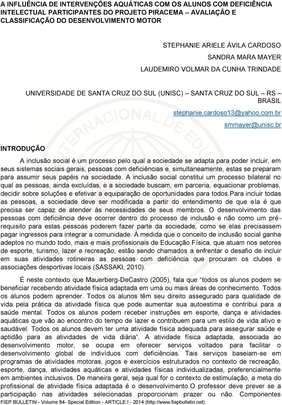 br INTRODUÇÃO A inclusão social é um processo pelo qual a sociedade se adapta para poder incluir, em seus sistemas sociais gerais, pessoas com deficiências e, simultaneamente, estas se preparam para