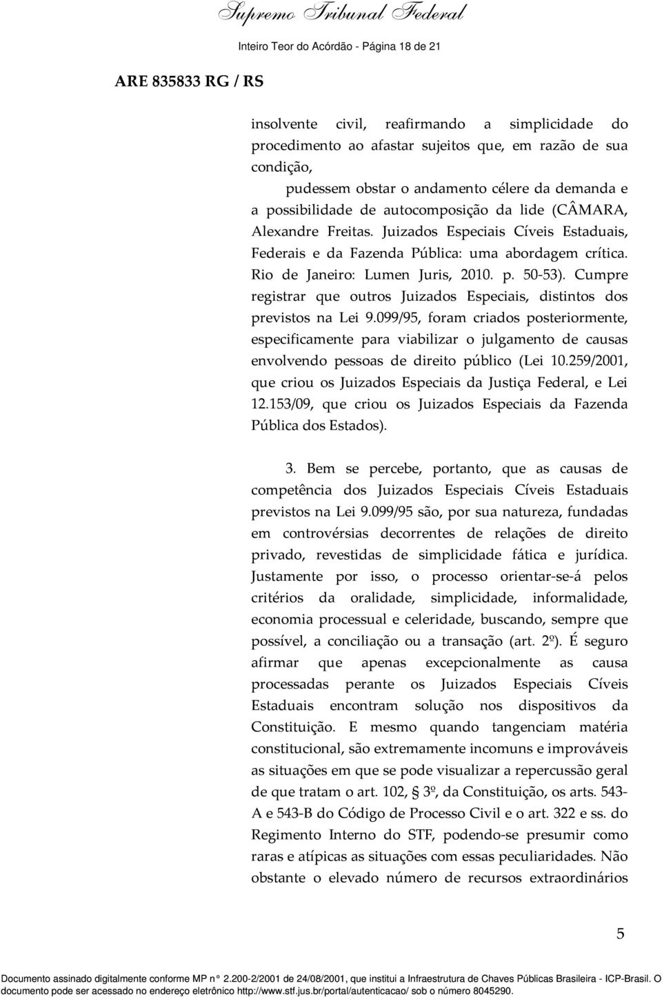 Cumpre registrar que outros Juizados Especiais, distintos dos previstos na Lei 9.