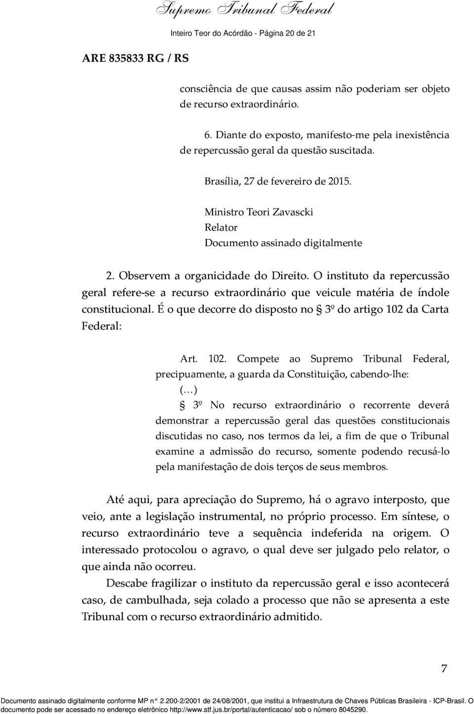 Observem a organicidade do Direito. O instituto da repercussão geral refere-se a recurso extraordinário que veicule matéria de índole constitucional.