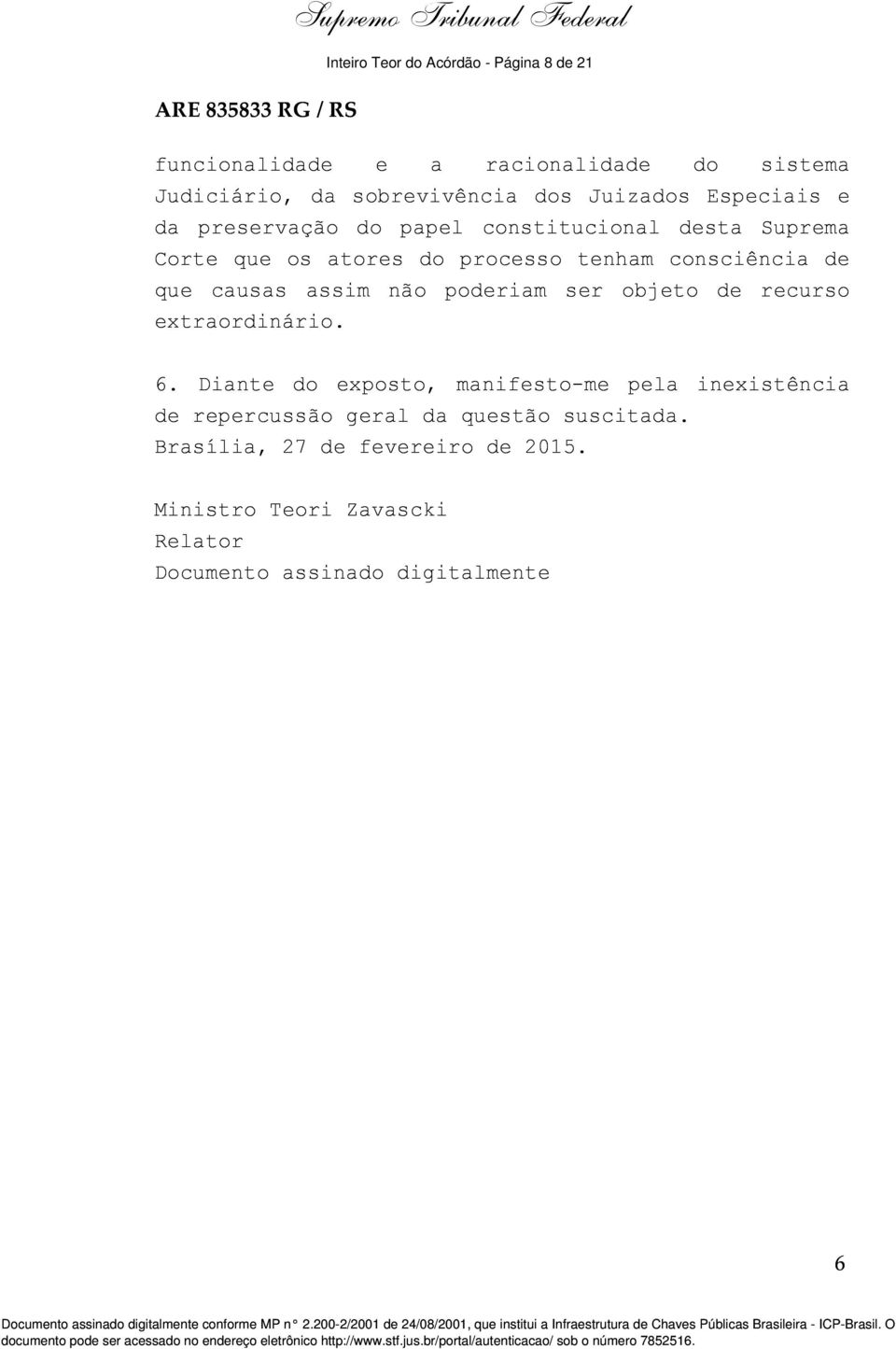 6. Diante do exposto, manifesto-me pela inexistência de repercussão geral da questão suscitada. Brasília, 27 de fevereiro de 2015.