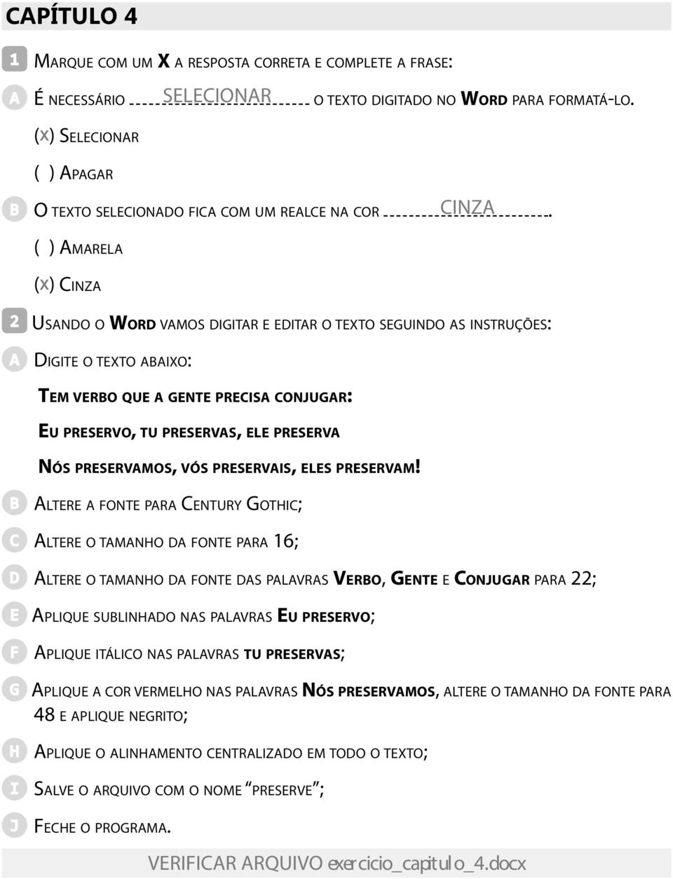 ( ) Amarela ( X) Cinza 2 Usando o Word vamos digitar e editar o texto seguindo as instruções: A Digite o texto abaixo: Tem verbo que a gente precisa conjugar: Eu preservo, tu preservas, ele preserva