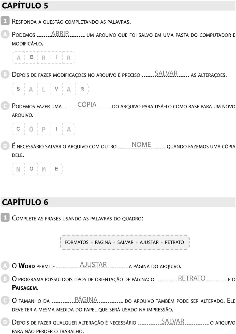 CÓPIA do arquivo para usá-lo como base para um novo C Ó P I A D É necessário salvar o arquivo com outro dele.