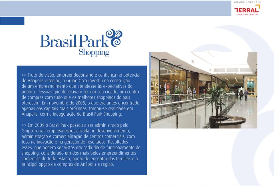 Em novembro de 2008, o que era antes encontrado 2 apenas nas capitais mais próximas, tornou-se realidade em Anápolis, com a inauguração do Brasil Park Shopping.