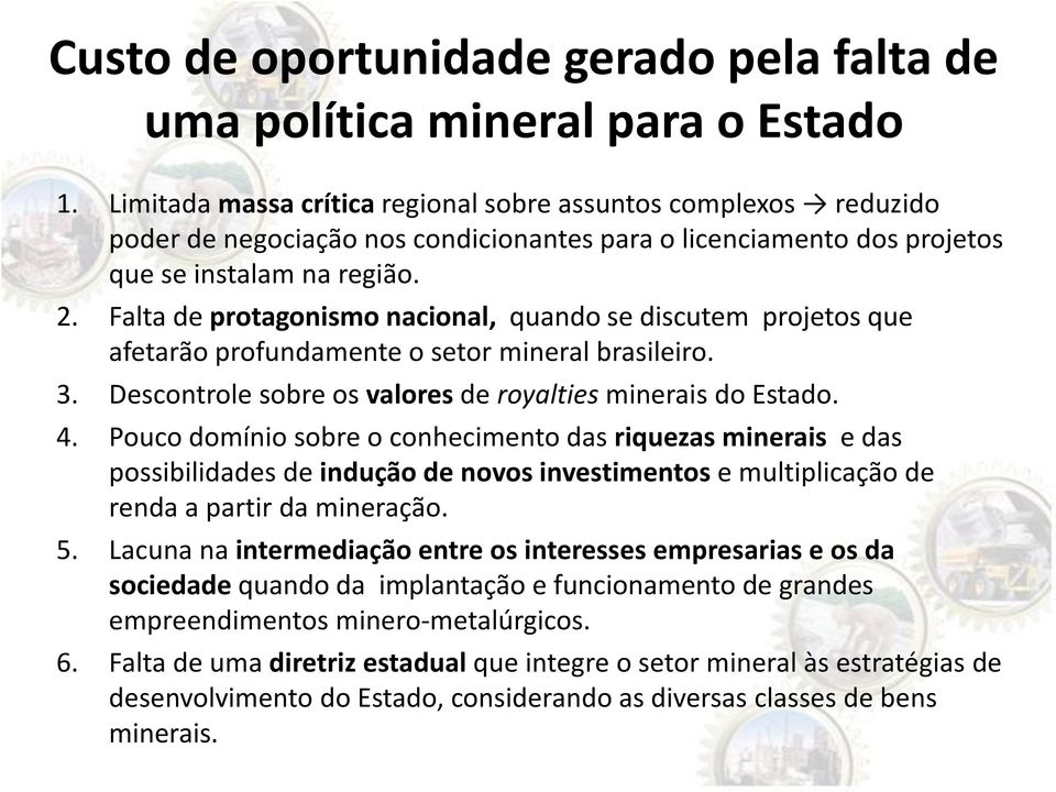 Falta de protagonismo nacional, quando se discutem projetos que afetarão profundamente o setor mineral brasileiro. 3. Descontrole sobre os valores de royalties minerais do Estado. 4.