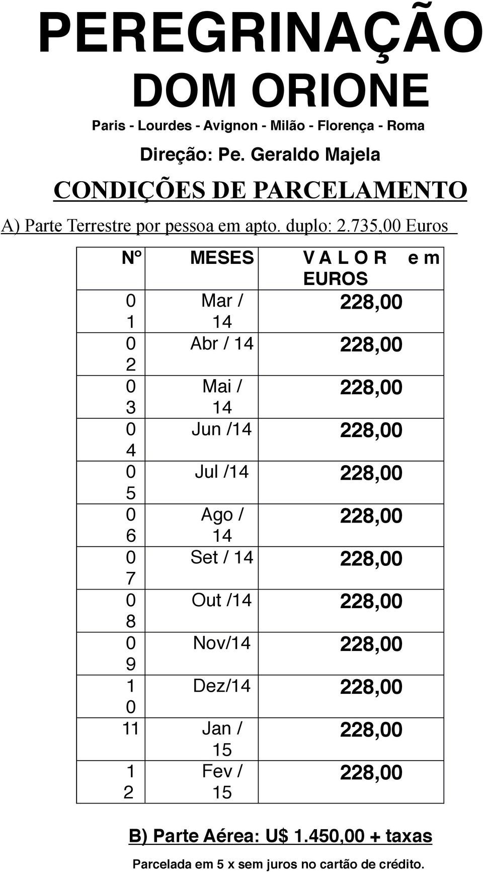 735,00 Euros Nº MESES V A L O R e m EUROS 0 Mar / 228,00 1 14 0 Abr / 14 228,00 2 0 Mai / 228,00 3 14 0 Jun /14 228,00 4 0 Jul /14