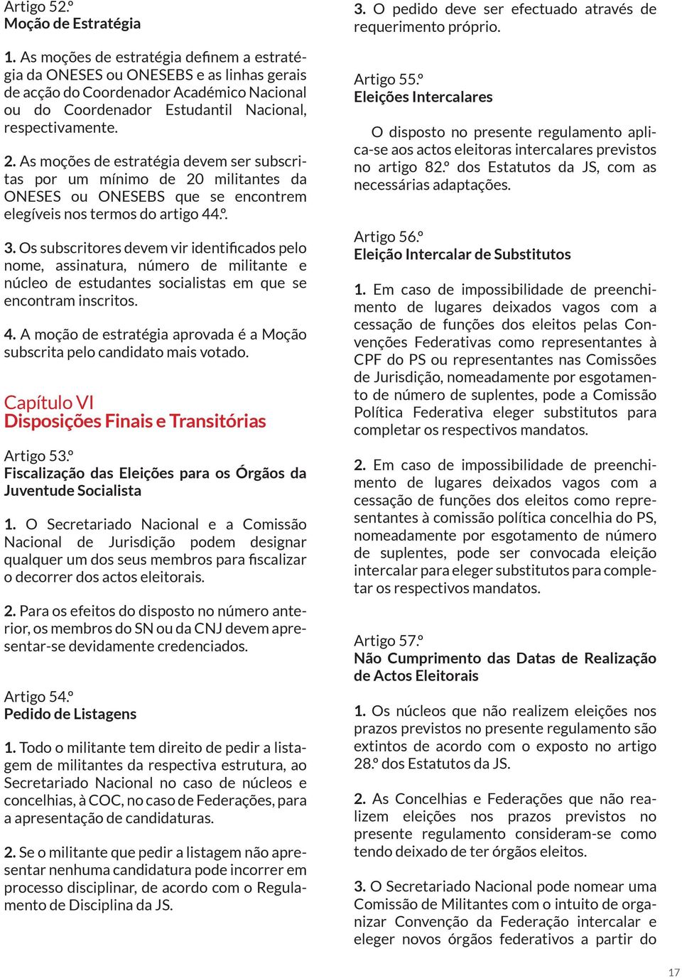 As moções de estratégia devem ser subscritas por um mínimo de 20 militantes da ONESES ou ONESEBS que se encontrem elegíveis nos termos do artigo 44.º. 3.