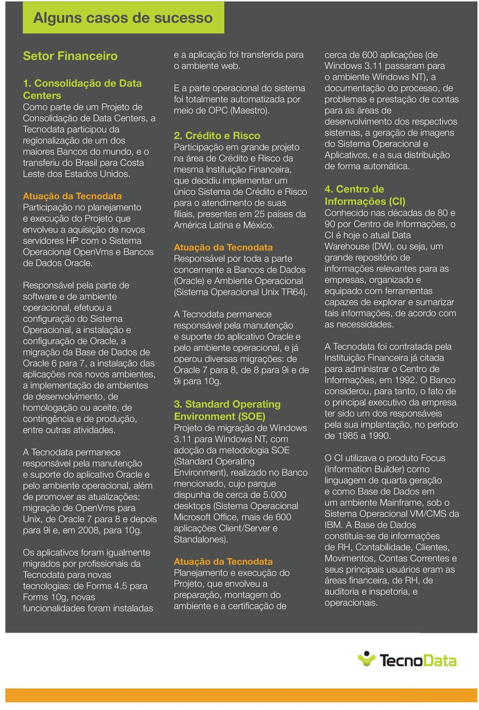 Leste dos Estados Unidos. Participação no planejamento e execução do Projeto que envolveu a aquisição de novos servidores HP com o Sistema Operacional OpenVms e Bancos de Dados Oracle.