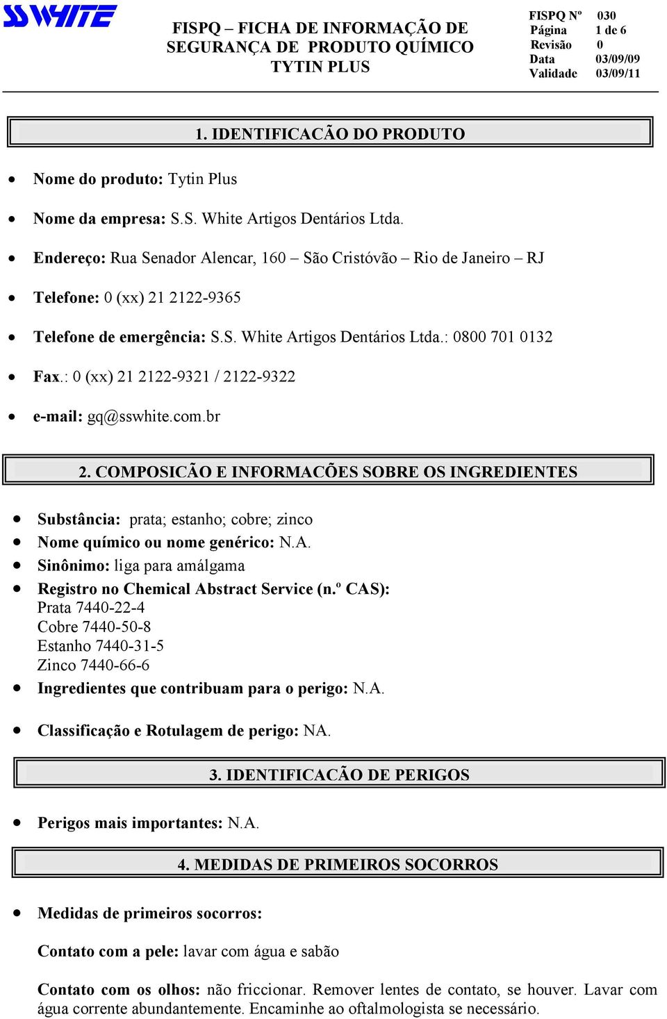 : 0 (xx) 21 2122-9321 / 2122-9322 e-mail: gq@sswhite.com.br 2. COMPOSIÇÃO E INFORMAÇÕES SOBRE OS INGREDIENTES Substância: prata; estanho; cobre; zinco Nome químico ou nome genérico: N.A. Sinônimo: liga para amálgama Registro no Chemical Abstract Service (n.