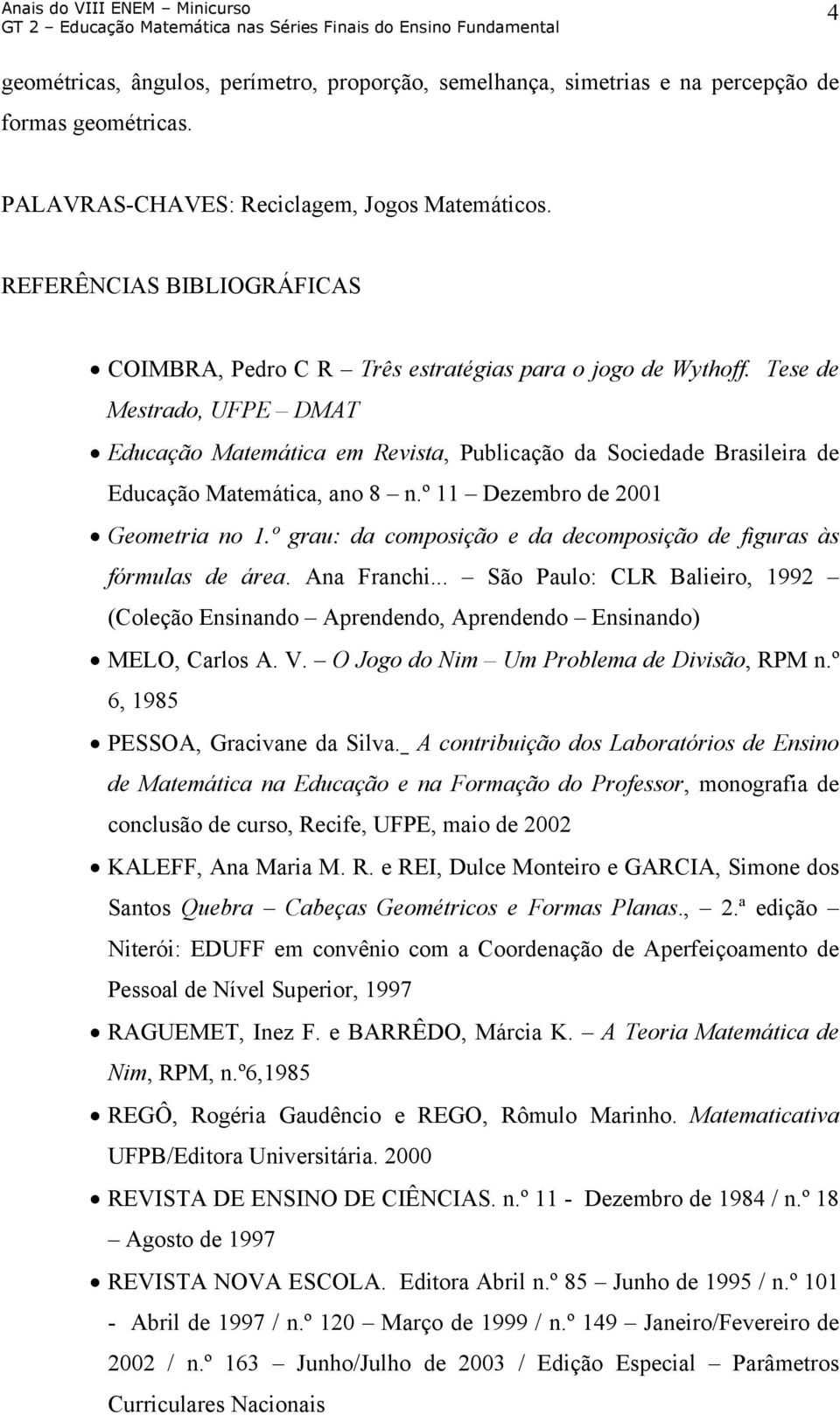 Tese de Mestrado, UFPE DMAT Educação Matemática em Revista, Publicação da Sociedade Brasileira de Educação Matemática, ano 8 n.º 11 Dezembro de 2001 Geometria no 1.