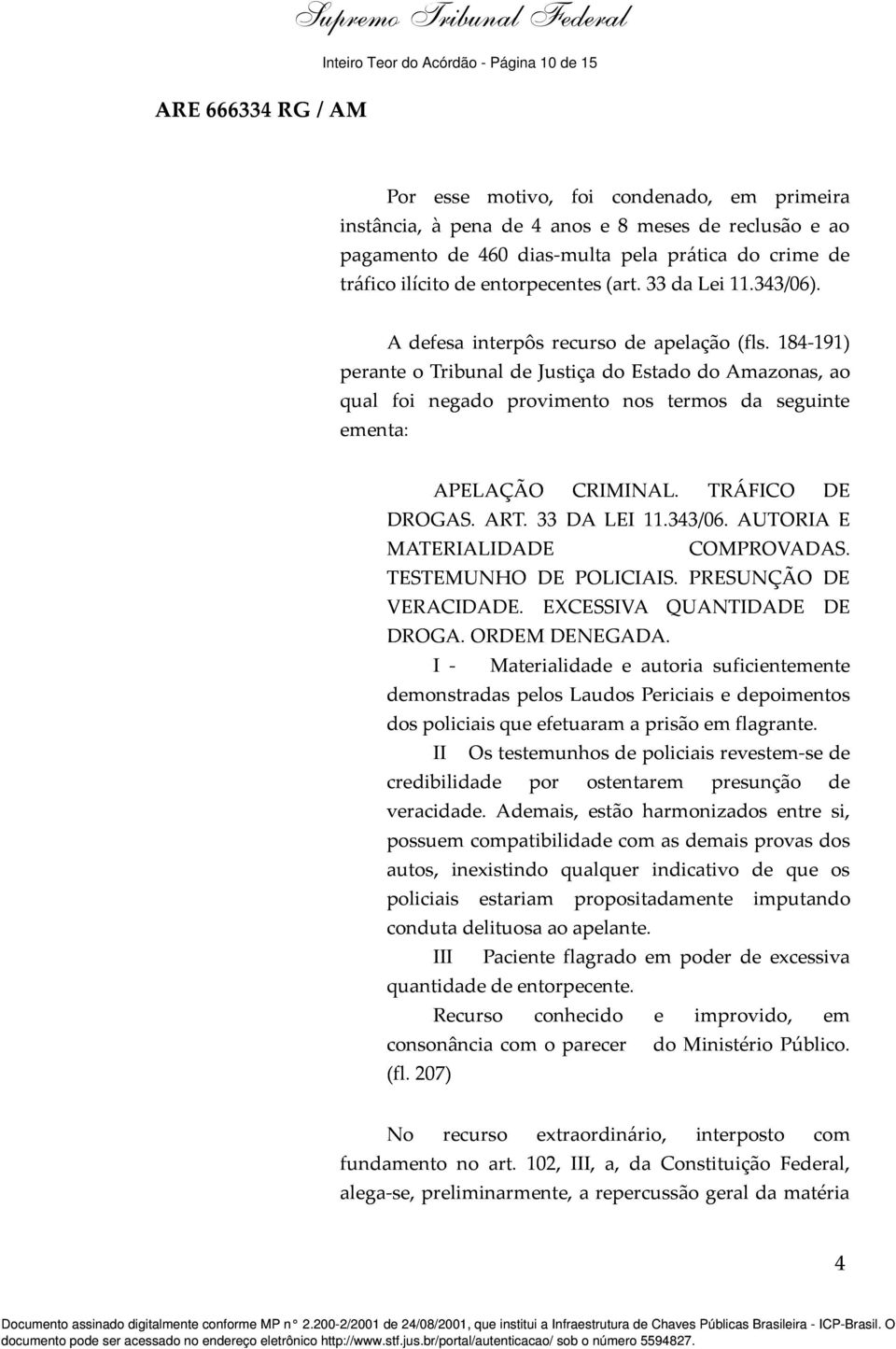 184-191) perante o Tribunal de Justiça do Estado do Amazonas, ao qual foi negado provimento nos termos da seguinte ementa: APELAÇÃO CRIMINAL. TRÁFICO DE DROGAS. ART. 33 DA LEI 11.343/06.