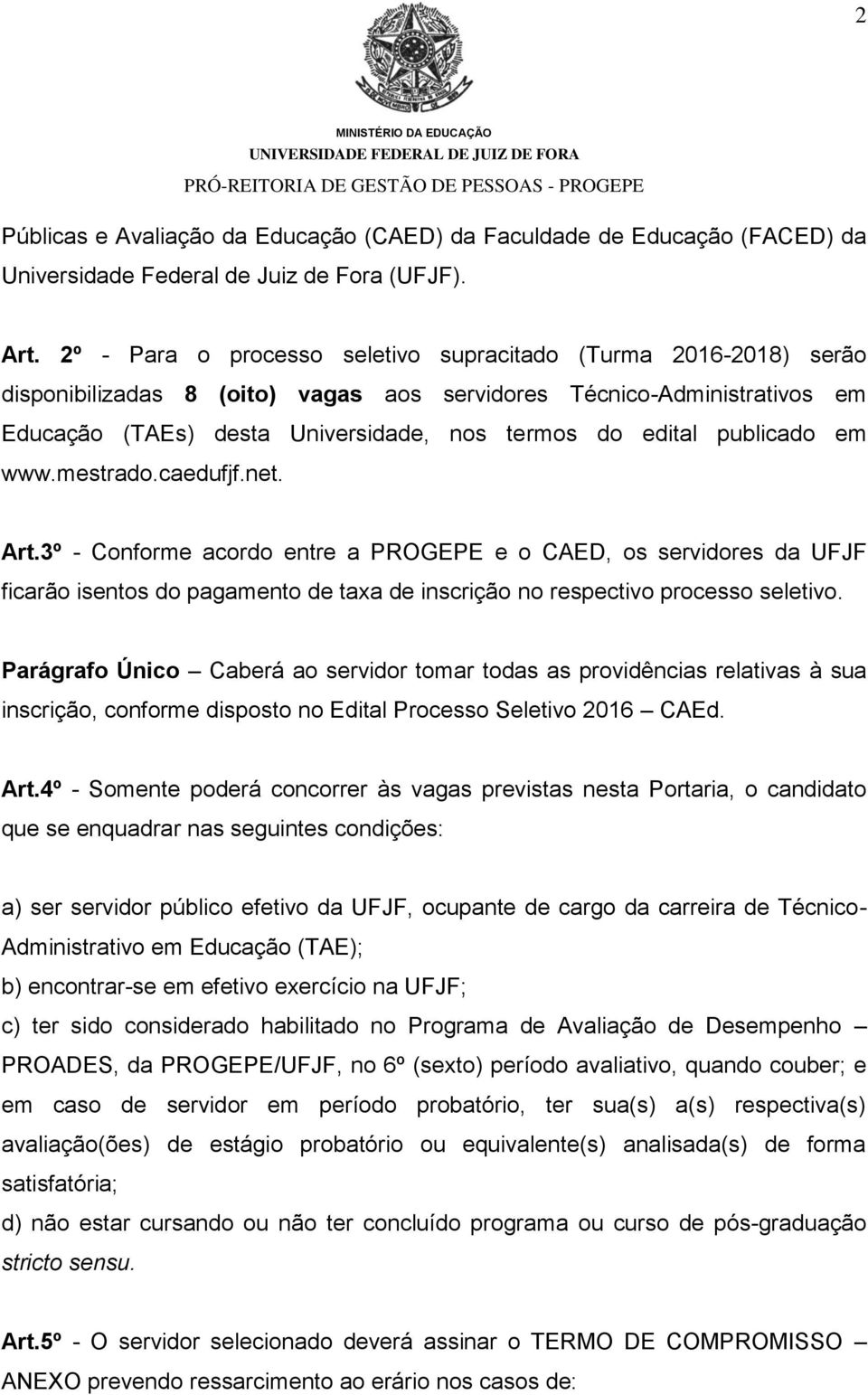 publicado em www.mestrado.caedufjf.net. Art.3º - Conforme acordo entre a PROGEPE e o CAED, os servidores da UFJF ficarão isentos do pagamento de taxa de inscrição no respectivo processo seletivo.