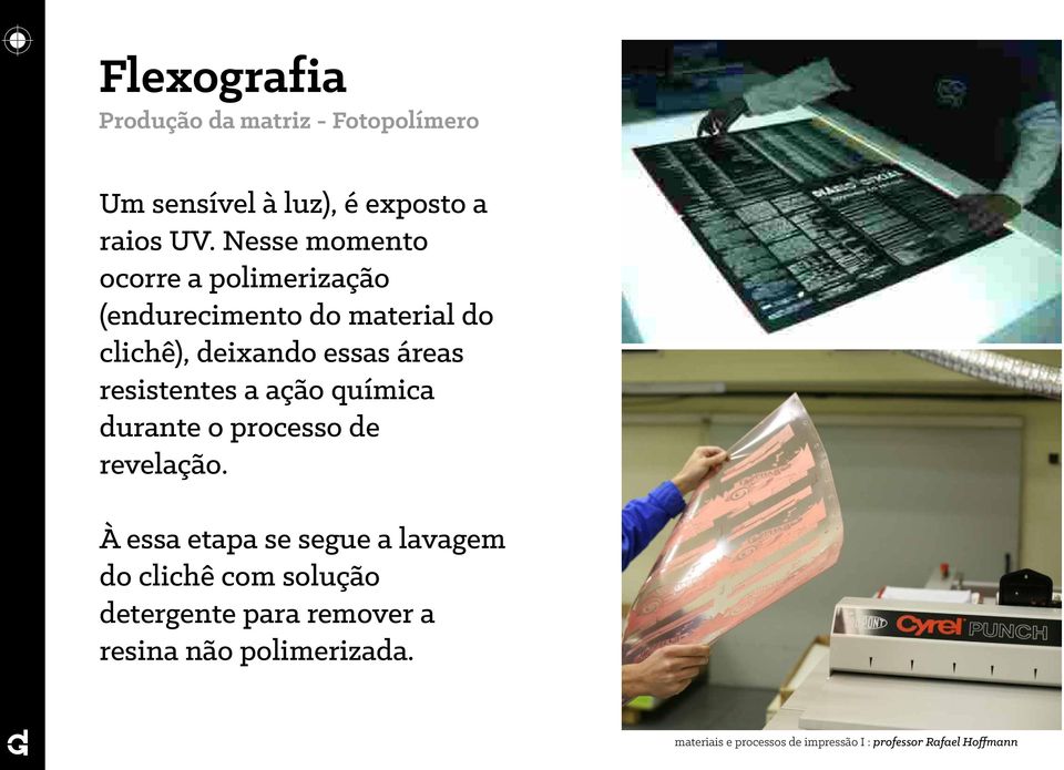 essas áreas resistentes a ação química durante o processo de revelação.