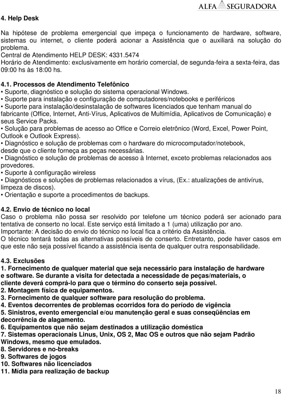 Suporte para instalação e configuração de computadores/notebooks e periféricos Suporte para instalação/desinstalação de softwares licenciados que tenham manual do fabricante (Office, Internet,