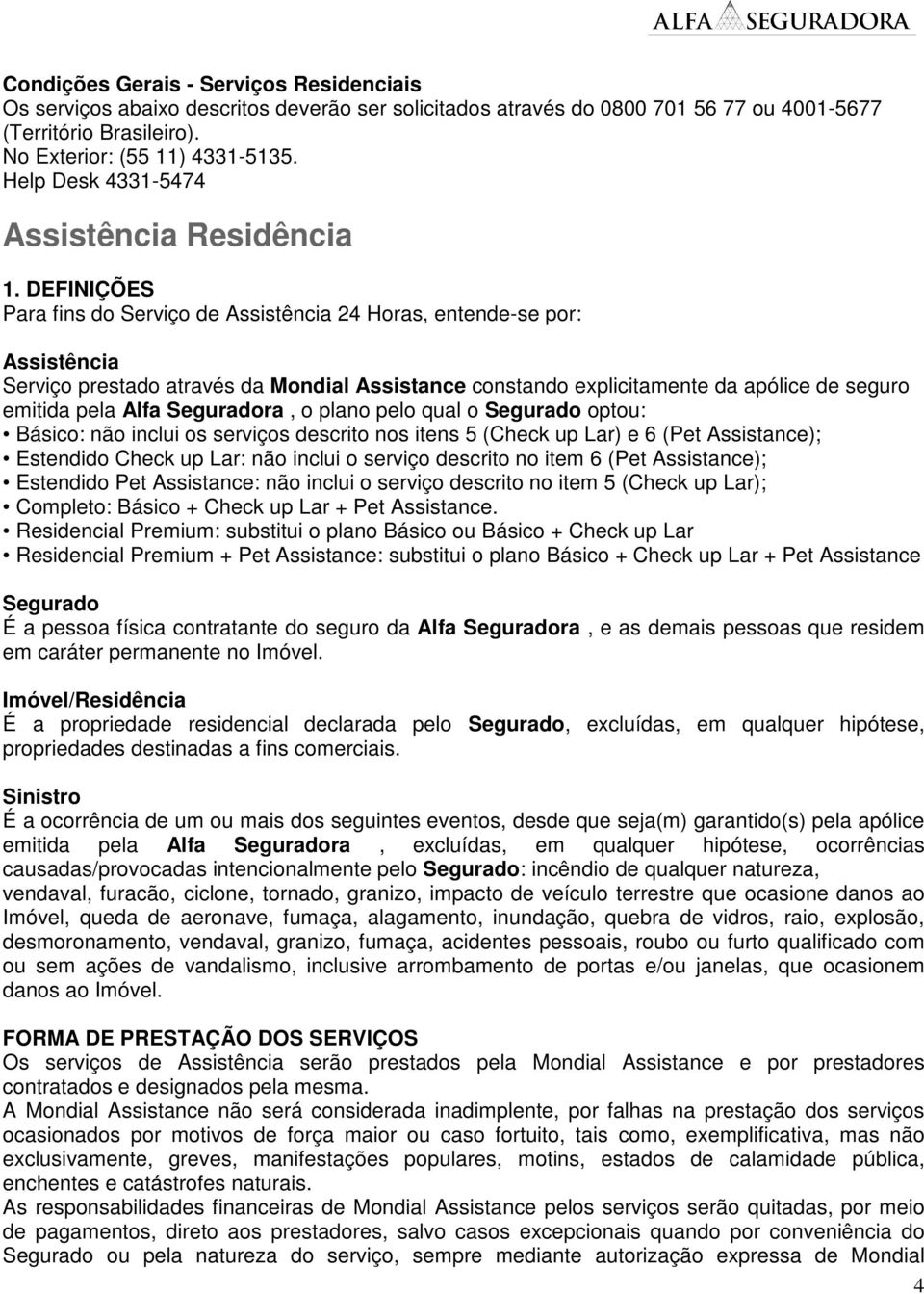 DEFINIÇÕES Para fins do Serviço de Assistência 24 Horas, entende-se por: Assistência Serviço prestado através da Mondial Assistance constando explicitamente da apólice de seguro emitida pela Alfa