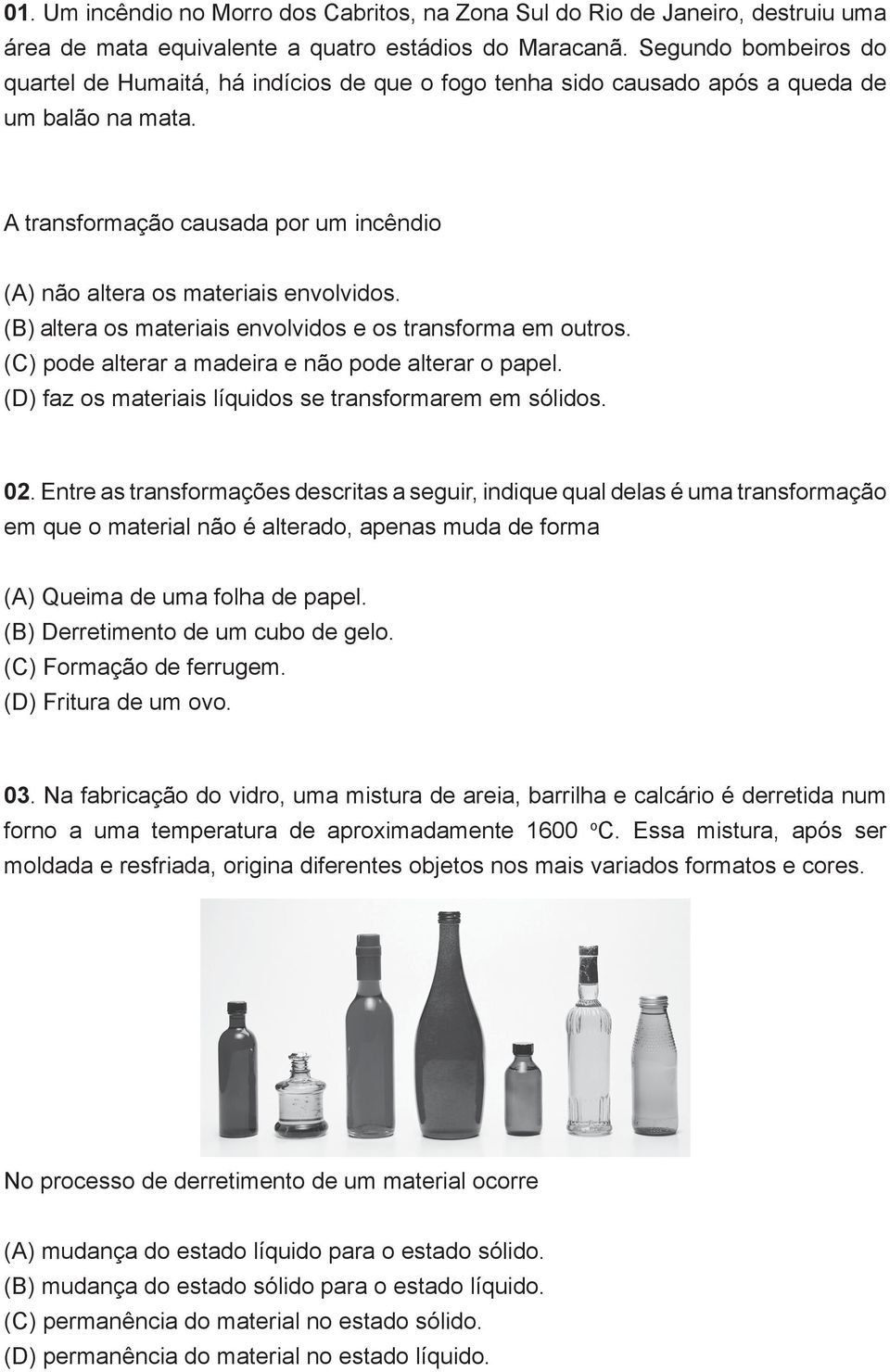 (B) altera os materiais envolvidos e os transforma em outros. (C) pode alterar a madeira e não pode alterar o papel. (D) faz os materiais líquidos se transformarem em sólidos. 02.