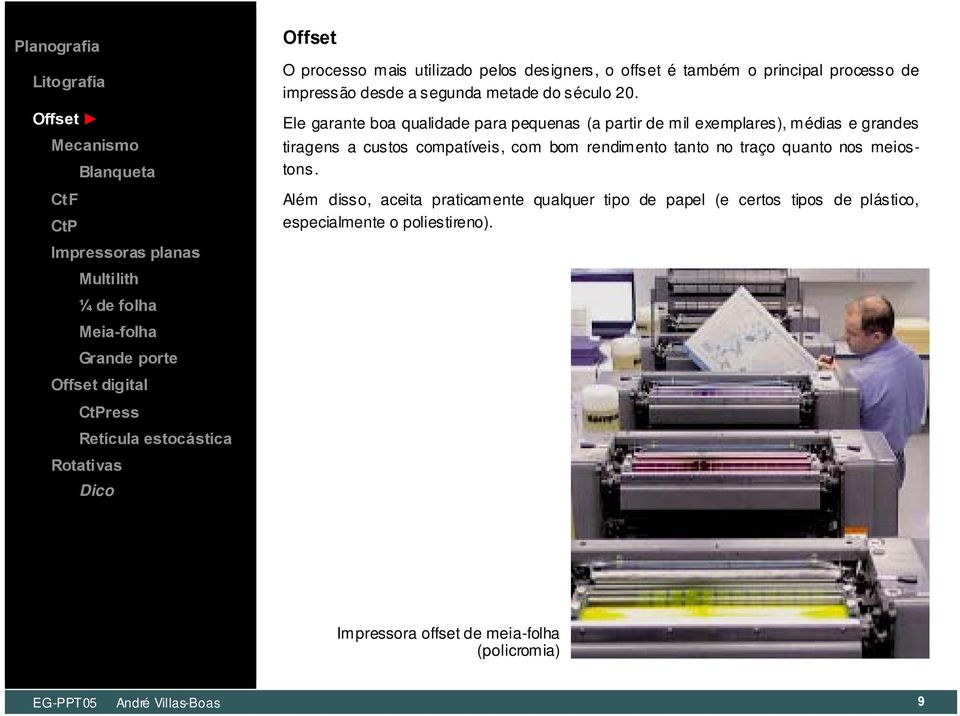 Ele garante boa qualidade para pequenas (a partir de mil exemplares), médias e grandes tiragens a custos compatíveis,