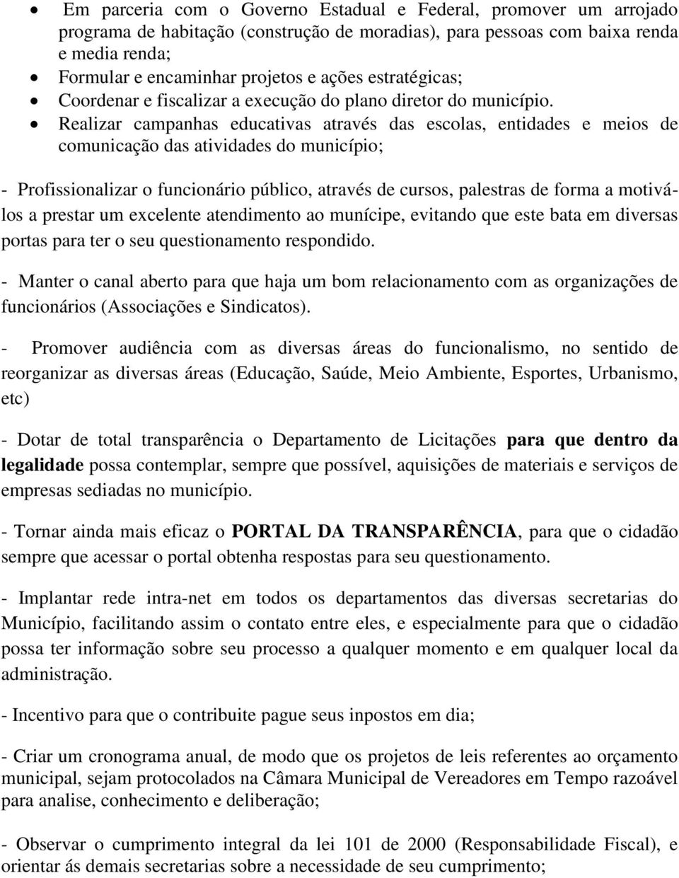 Realizar campanhas educativas através das escolas, entidades e meios de comunicação das atividades do município; - Profissionalizar o funcionário público, através de cursos, palestras de forma a