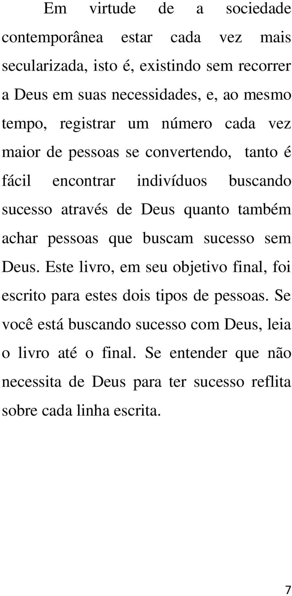 quanto também achar pessoas que buscam sucesso sem Deus. Este livro, em seu objetivo final, foi escrito para estes dois tipos de pessoas.