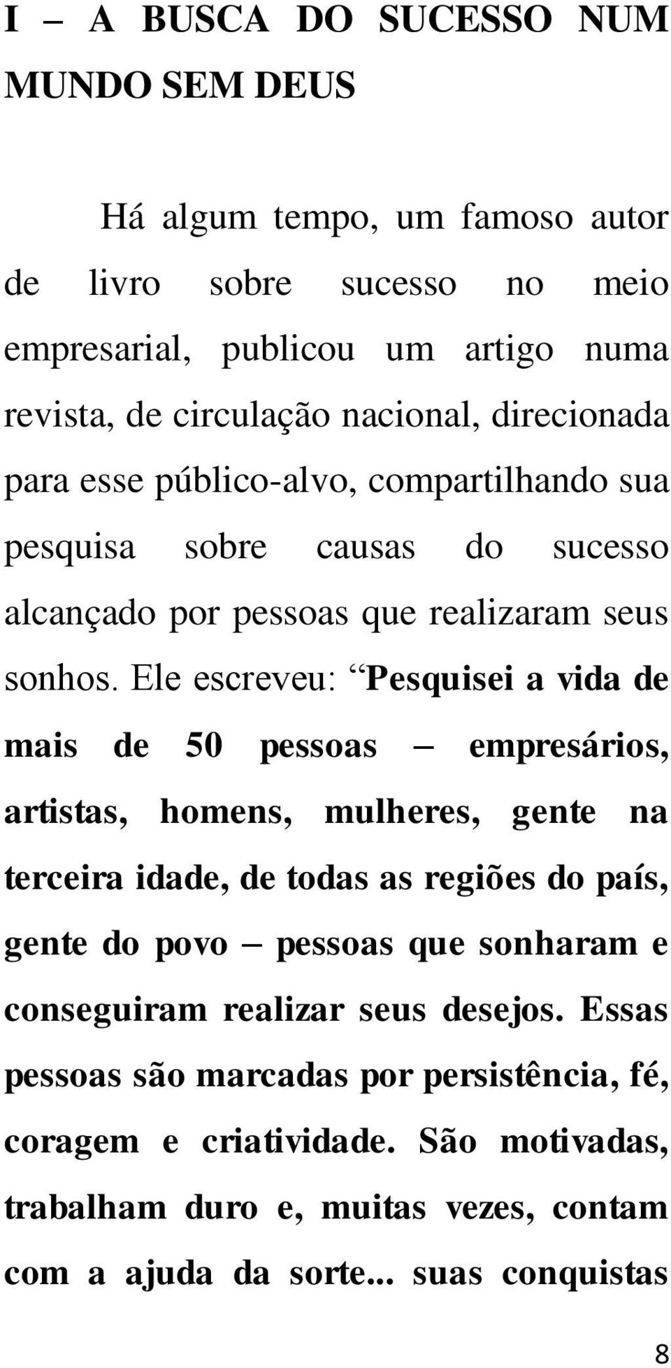 Ele escreveu: Pesquisei a vida de mais de 50 pessoas empresários, artistas, homens, mulheres, gente na terceira idade, de todas as regiões do país, gente do povo pessoas que