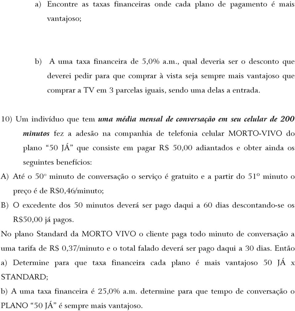 10) Um indivíduo que tem uma média mensal de conversação em seu celular de 200 minutos fez a adesão na companhia de telefonia celular MORTO-VIVO do plano 50 JÁ que consiste em pagar R$ 50,00