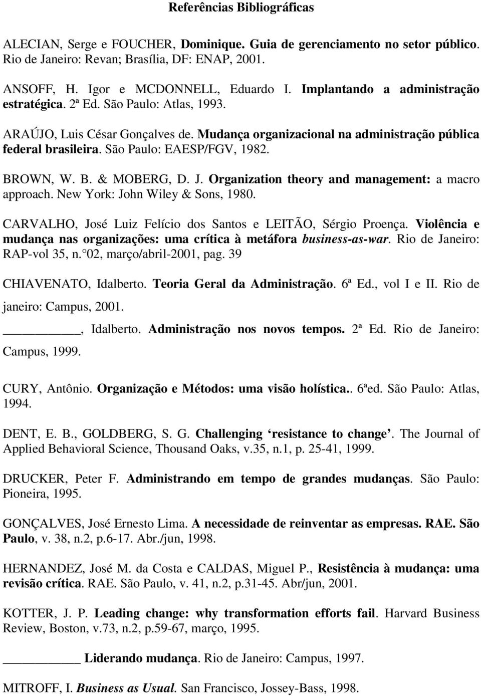 BROWN, W. B. & MOBERG, D. J. Organization theory and management: a macro approach. New York: John Wiley & Sons, 1980. CARVALHO, José Luiz Felício dos Santos e LEITÃO, Sérgio Proença.