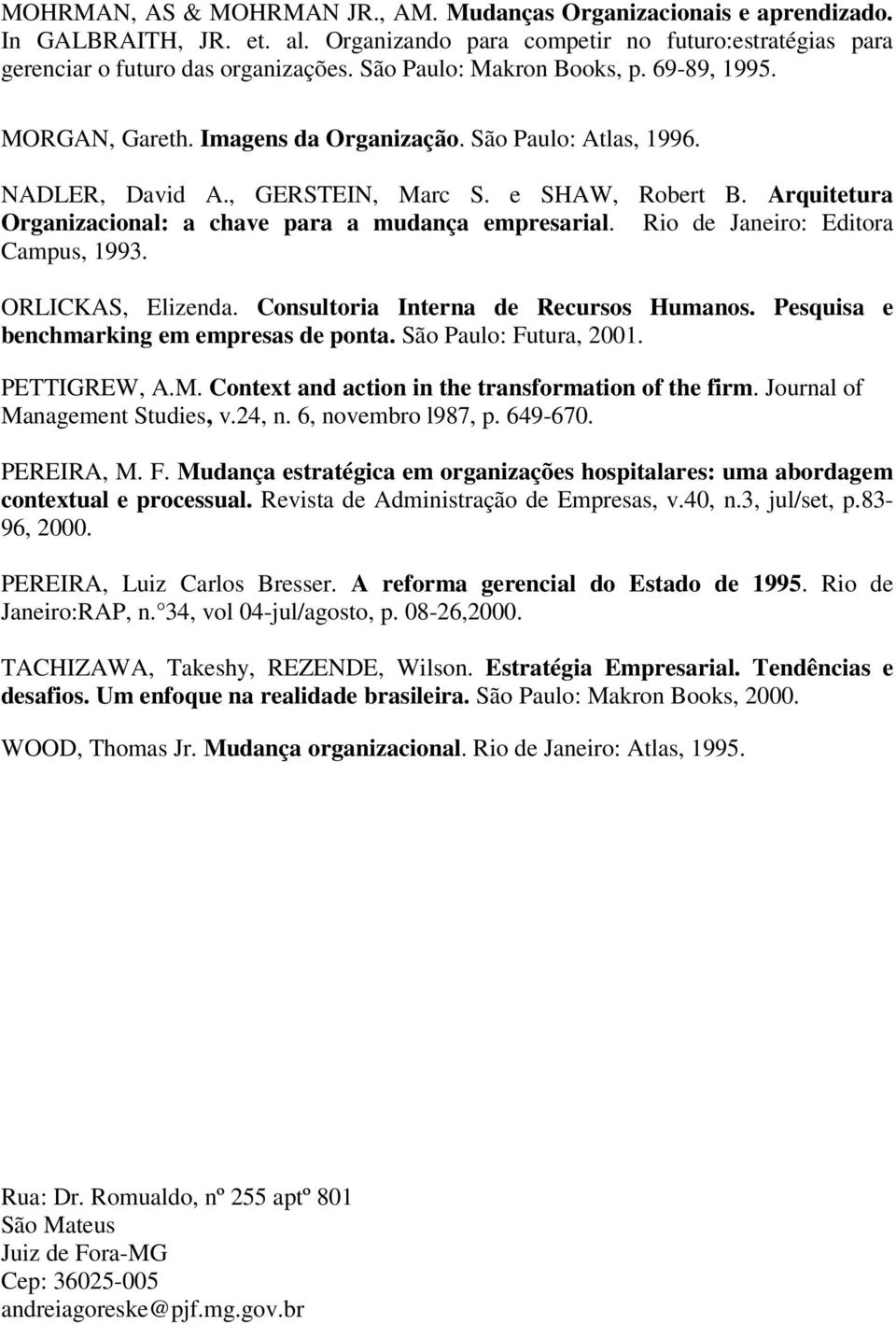 Arquitetura Organizacional: a chave para a mudança empresarial. Rio de Janeiro: Editora Campus, 1993. ORLICKAS, Elizenda. Consultoria Interna de Recursos Humanos.