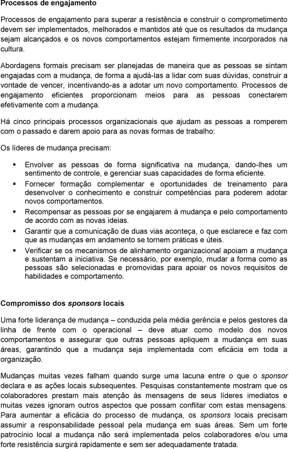 Abordagens formais precisam ser planejadas de maneira que as pessoas se sintam engajadas com a mudança, de forma a ajudá-las a lidar com suas dúvidas, construir a vontade de vencer, incentivando-as a