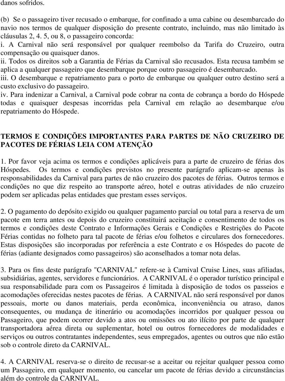 4. 5, ou 8, o passageiro concorda: i. A Carnival não será responsável por qualquer reembolso da Tarifa do Cruzeiro, outra compensação ou quaisquer danos. ii.