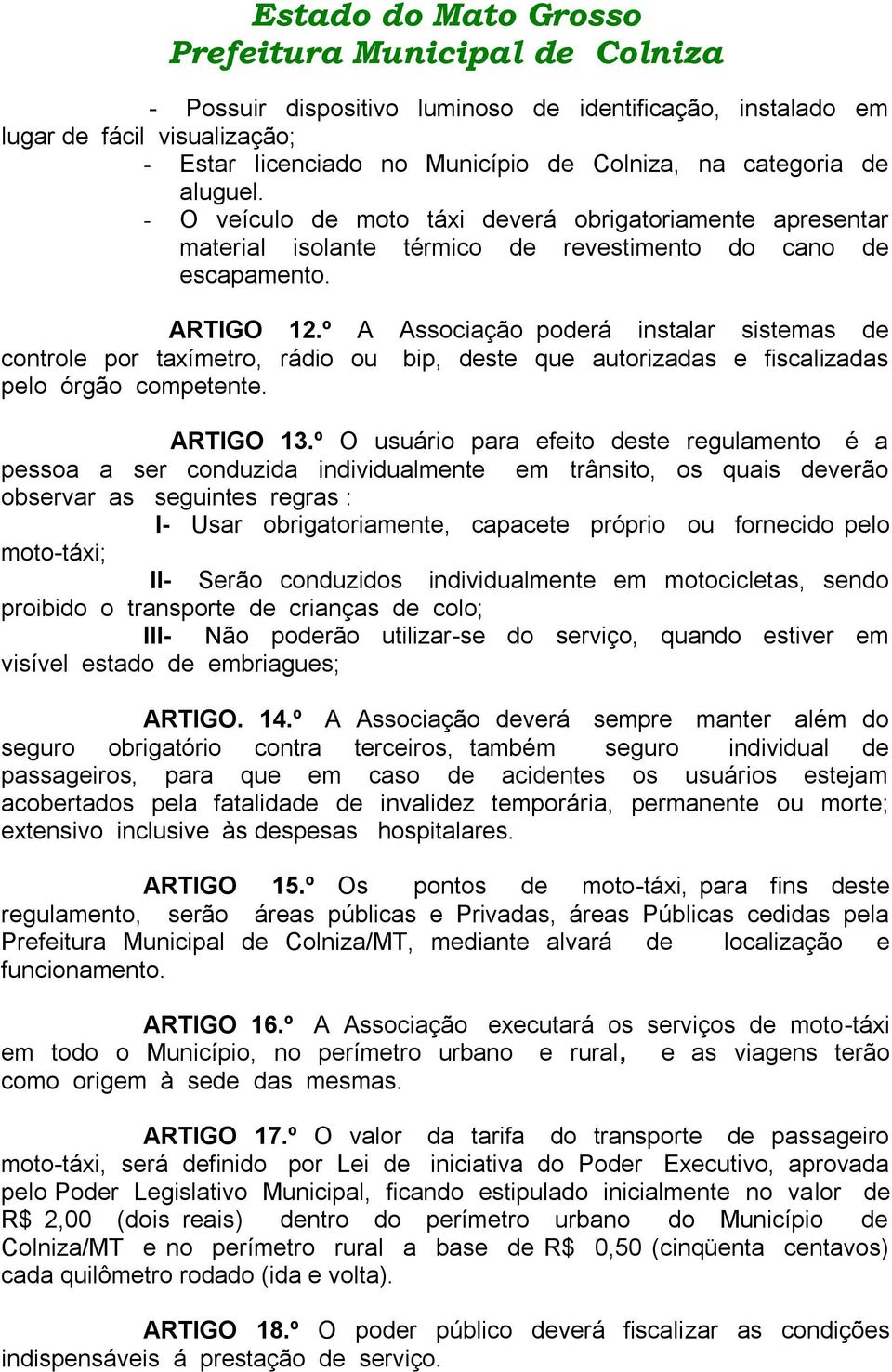 º A Associação poderá instalar sistemas de controle por taxímetro, rádio ou bip, deste que autorizadas e fiscalizadas pelo órgão competente. ARTIGO 13.