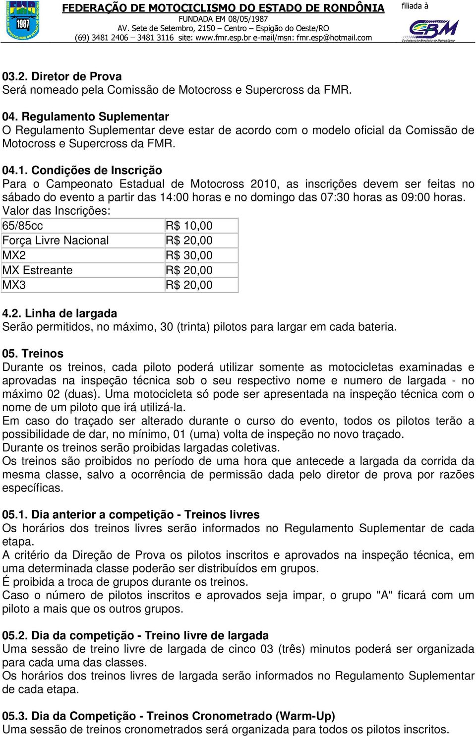 Condições de Inscrição Para o Campeonato Estadual de Motocross 2010, as inscrições devem ser feitas no sábado do evento a partir das 14:00 horas e no domingo das 07:30 horas as 09:00 horas.