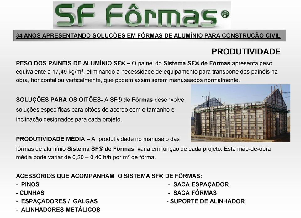 SOLUÇÕES PARA OS OITÕES- A SF de Fôrmas desenvolve soluções específicas para oitões de acordo com o tamanho e inclinação designados para cada projeto.