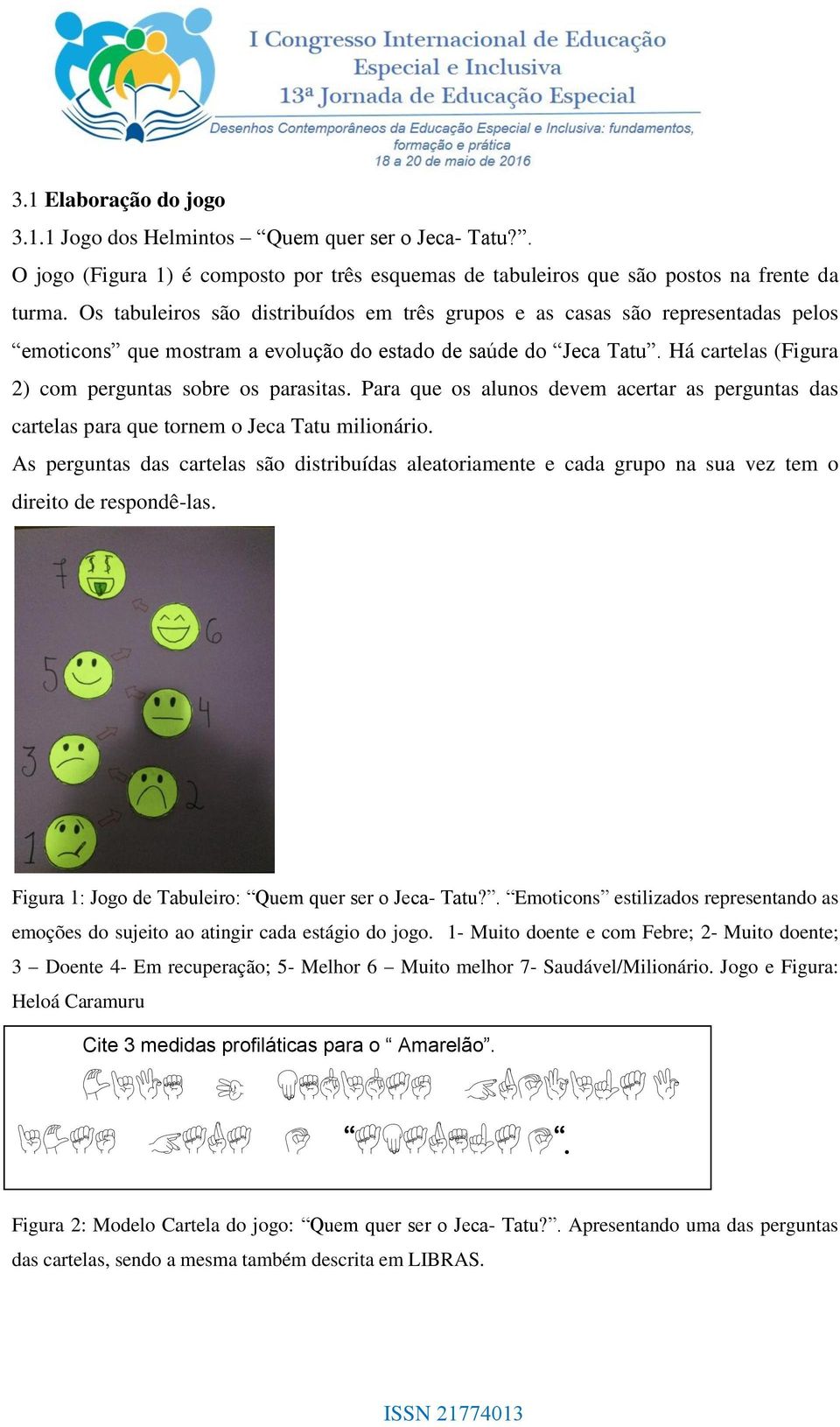 Há cartelas (Figura 2) com perguntas sobre os parasitas. Para que os alunos devem acertar as perguntas das cartelas para que tornem o Jeca Tatu milionário.