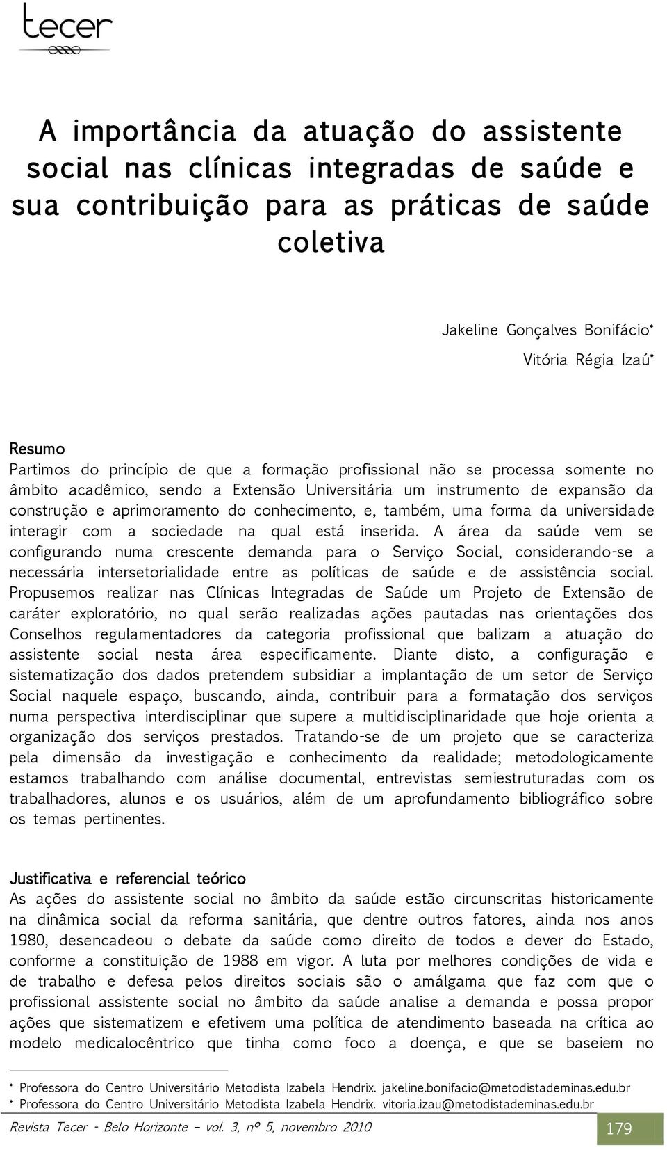 também, uma forma da universidade interagir com a sociedade na qual está inserida.