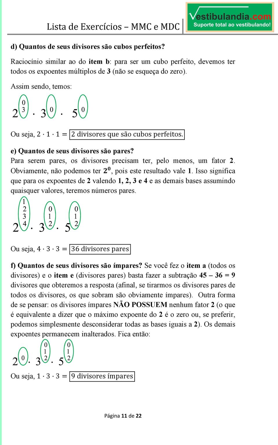 Obviamente, não podemos ter, pois este resultado vale 1. Isso significa que para os expoentes de 2 valendo 1, 2, 3 e 4 e as demais bases assumindo quaisquer valores, teremos números pares.