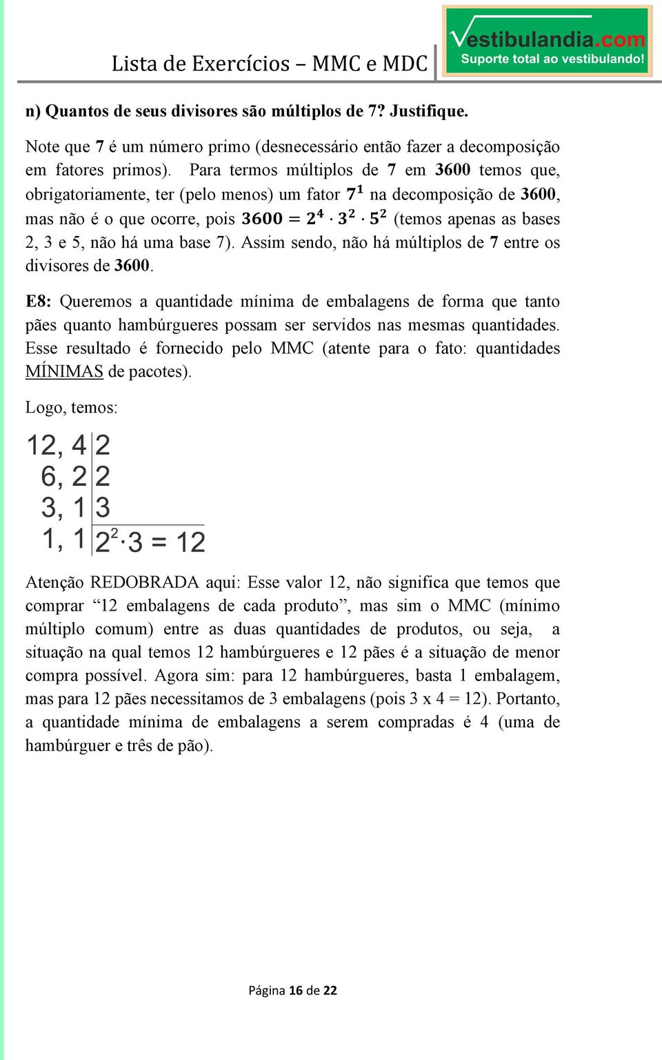 Assim sendo, não há múltiplos de 7 entre os divisores de 3600. E8: Queremos a quantidade mínima de embalagens de forma que tanto pães quanto hambúrgueres possam ser servidos nas mesmas quantidades.