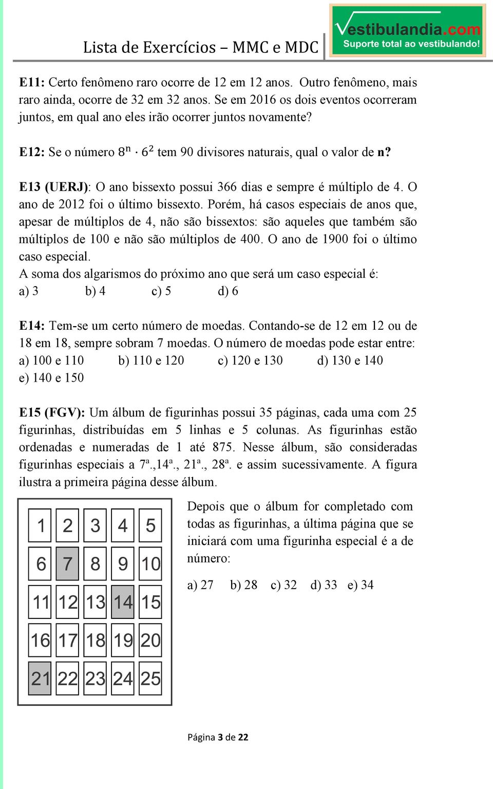 Porém, há casos especiais de anos que, apesar de múltiplos de 4, não são bissextos: são aqueles que também são múltiplos de 100 e não são múltiplos de 400. O ano de 1900 foi o último caso especial.