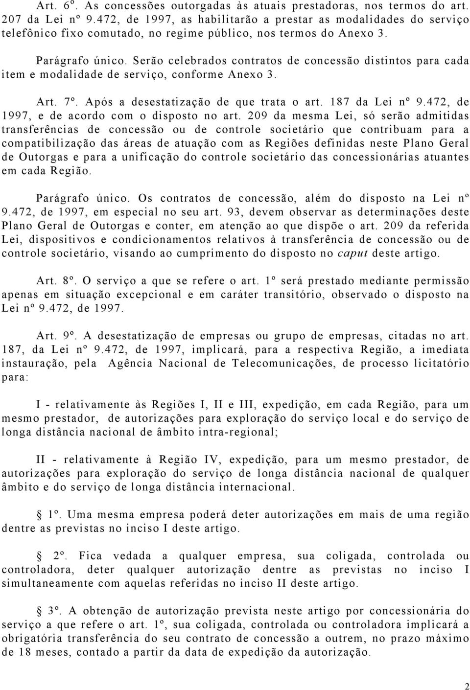 Serão celebrados contratos de concessão distintos para cada item e modalidade de serviço, conforme Anexo 3. Art. 7º. Após a desestatização de que trata o art. 187 da Lei nº 9.