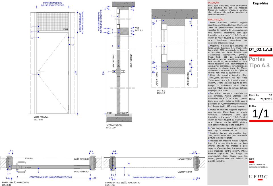 :,cm, com 00% de preenchimento interno com sarrafos de madeira de lei, colados com cola fenólica. Tratamento com ação Acab.: Laminado melaminico, cor conforme.