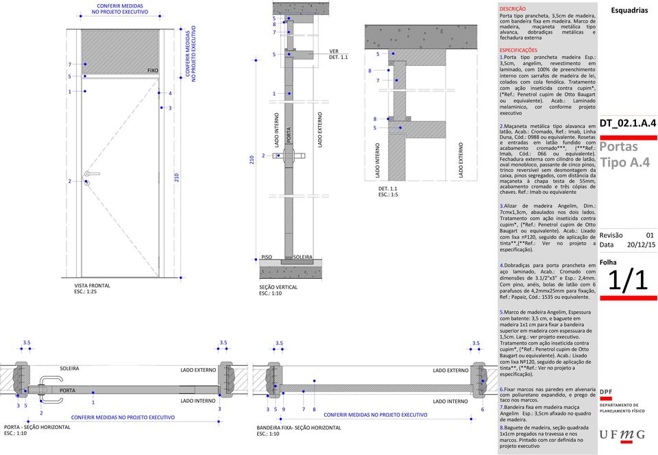 : Laminado melaminico, cor conforme projeto.maçaneta metálica tipo alavanca em latão, Acab.: Cromado, Ref.: Imab, Linha Duna, Cód.: 0 ou equivalente.